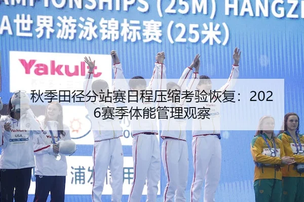 秋季田径分站赛日程压缩考验恢复：2026赛季体能管理观察